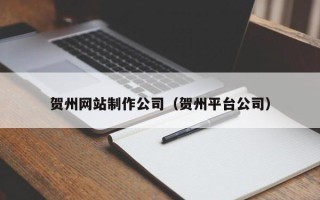 新野贺州网站制作公司（贺州平台公司）